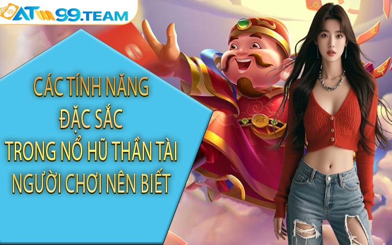 Các tính năng đặc sắc trong nổ hũ Thần Tài người chơi nên biết