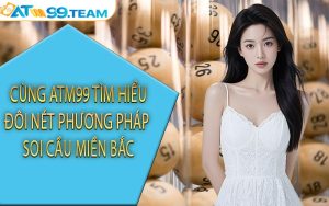 Cùng ATM99 tìm hiểu đôi nét phương pháp soi cầu miền Bắc