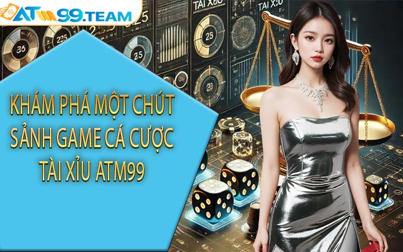 Khám phá một chút sảnh game cá cược tài xỉu ATM99