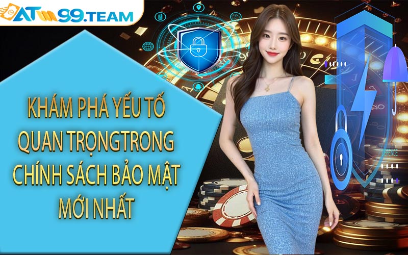 Khám phá yếu tố quan trọng trong chính sách bảo mật mới nhất