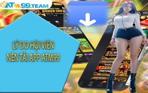 Lý do hội viên nên tải app ATM99