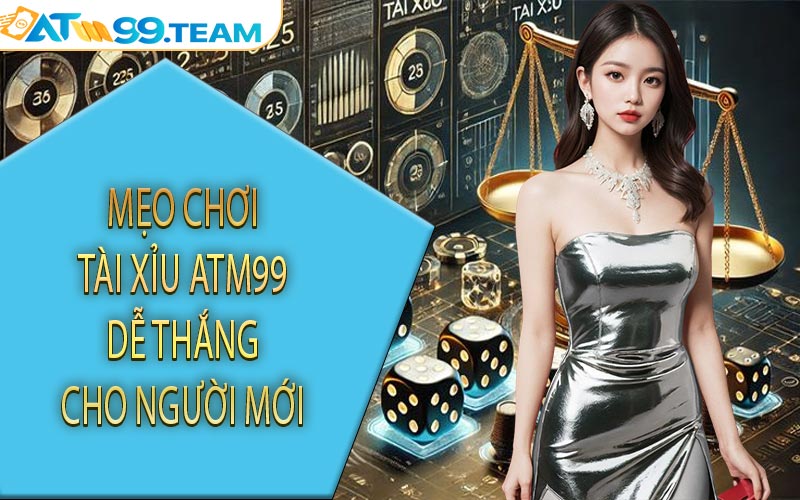 Mẹo chơi tài xỉu ATM99 dễ thắng cho người mới