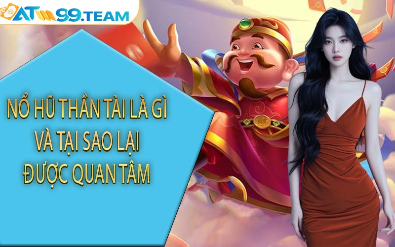 Nổ hũ Thần Tài là gì và tại sao lại được quan tâm