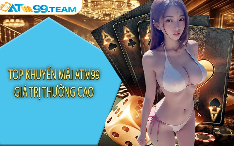 Top khuyến mãi ATM99 giá trị thưởng cao